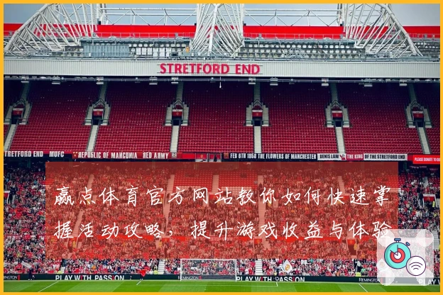 赢点体育官方网站教你如何快速掌握活动攻略，提升游戏收益与体验